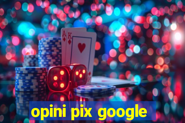 opini pix google